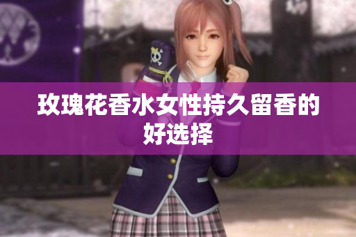 玫瑰花香水女性持久留香的好选择