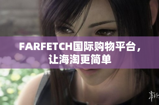 FARFETCH国际购物平台，让海淘更简单