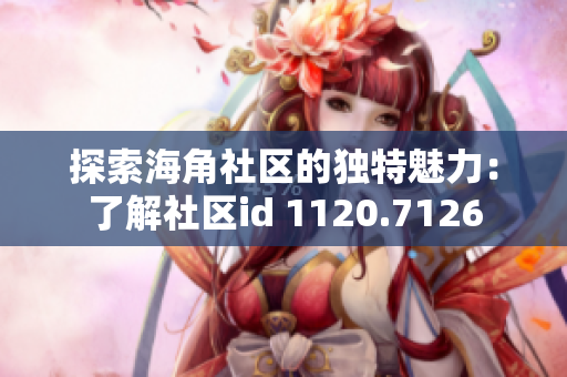 探索海角社区的独特魅力：了解社区id 1120.7126