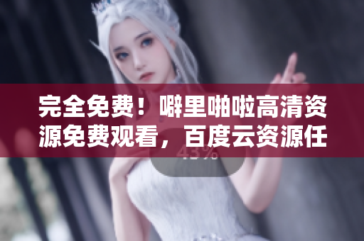 完全免费！噼里啪啦高清资源免费观看，百度云资源任你畅享