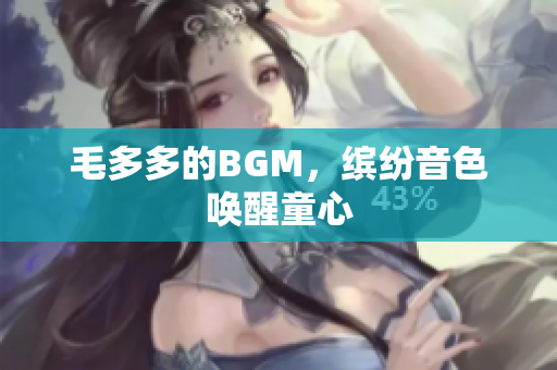 毛多多的BGM，缤纷音色唤醒童心