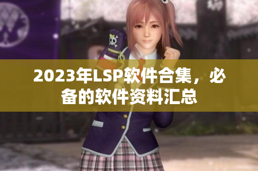 2023年LSP软件合集，必备的软件资料汇总