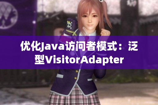 优化Java访问者模式：泛型VisitorAdapter