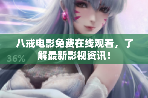 八戒电影免费在线观看，了解最新影视资讯！