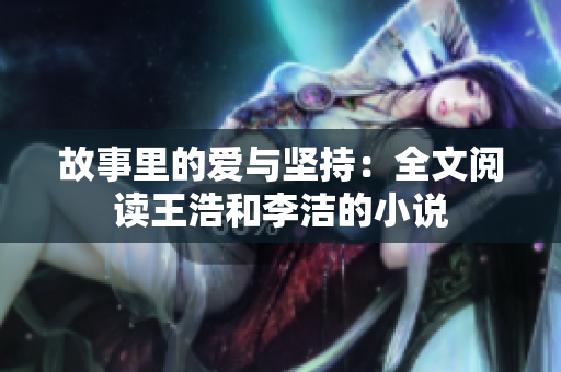 故事里的爱与坚持：全文阅读王浩和李洁的小说
