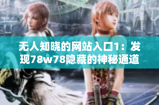 无人知晓的网站入口1：发现78w78隐藏的神秘通道