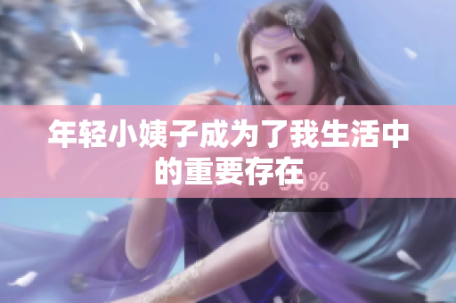 年轻小姨子成为了我生活中的重要存在