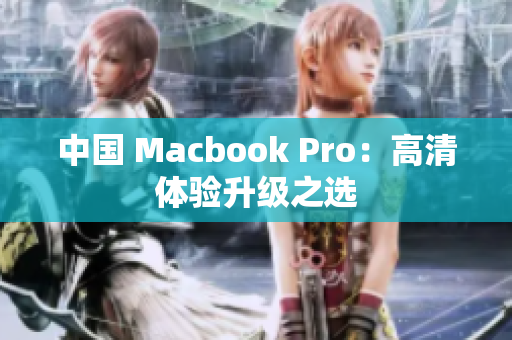 中国 Macbook Pro：高清体验升级之选
