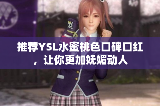 推荐YSL水蜜桃色口碑口红，让你更加妩媚动人