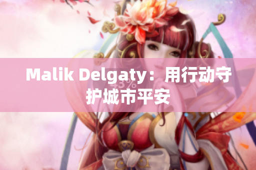 Malik Delgaty：用行动守护城市平安