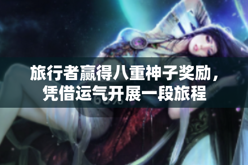旅行者赢得八重神子奖励，凭借运气开展一段旅程