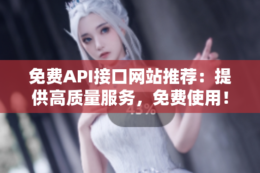 免费API接口网站推荐：提供高质量服务，免费使用！
