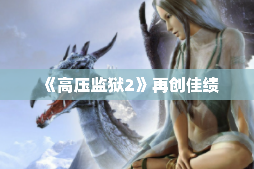《高压监狱2》再创佳绩
