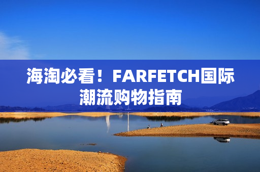 海淘必看！FARFETCH国际潮流购物指南