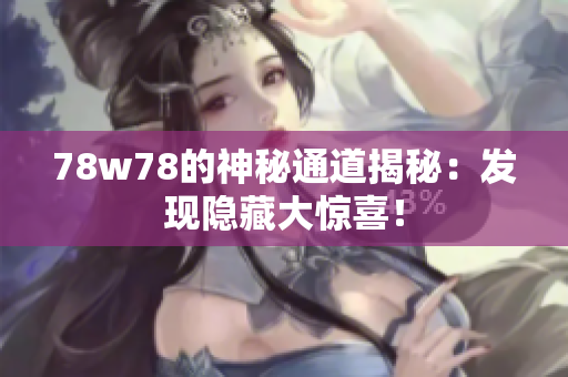 78w78的神秘通道揭秘：发现隐藏大惊喜！