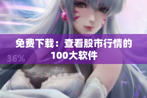 免费下载：查看股市行情的100大软件