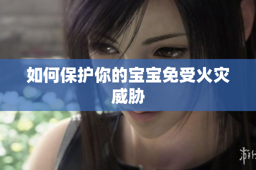 如何保护你的宝宝免受火灾威胁