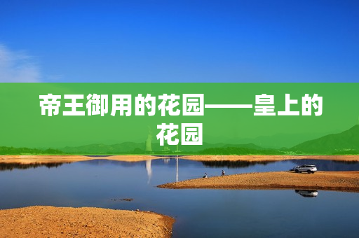 帝王御用的花园——皇上的花园