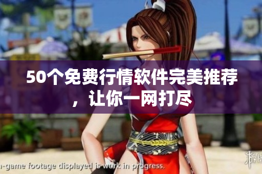 50个免费行情软件完美推荐，让你一网打尽