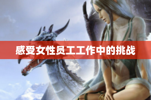 感受女性员工工作中的挑战