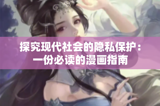 探究现代社会的隐私保护：一份必读的漫画指南