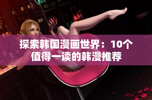 探索韩国漫画世界：10个值得一读的韩漫推荐