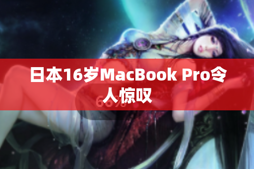 日本16岁MacBook Pro令人惊叹