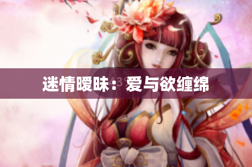 迷情暧昧：爱与欲缠绵