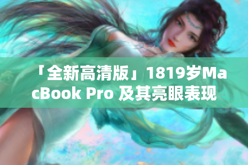「全新高清版」1819岁MacBook Pro 及其亮眼表现