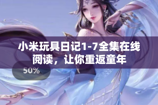 小米玩具日记1-7全集在线阅读，让你重返童年