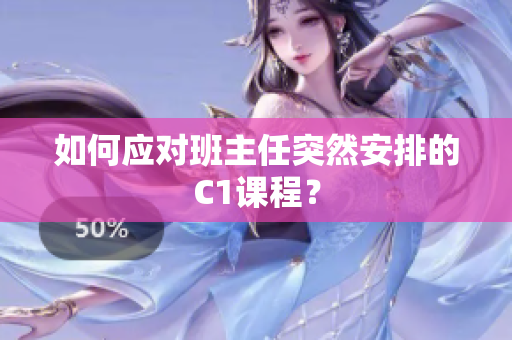 如何应对班主任突然安排的C1课程？