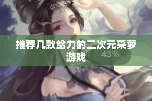 推荐几款给力的二次元采萝游戏