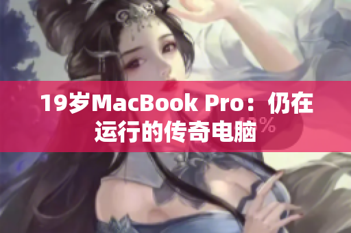 19岁MacBook Pro：仍在运行的传奇电脑