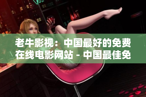 老牛影视：中国最好的免费在线电影网站 - 中国最佳免费在线电影网站 - 老牛影视