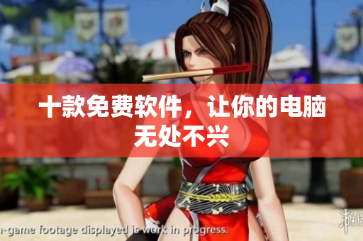 十款免费软件，让你的电脑无处不兴