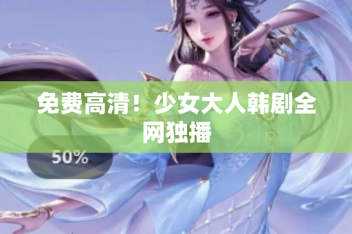 免费高清！少女大人韩剧全网独播