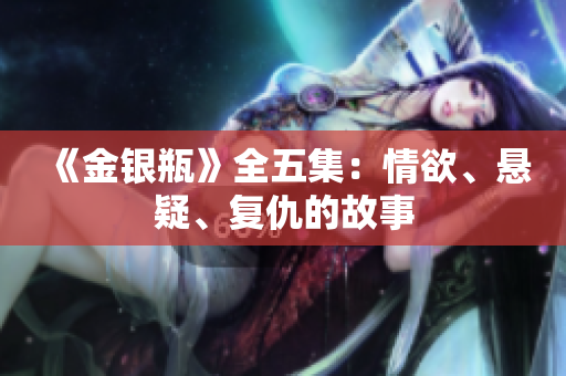 《金银瓶》全五集：情欲、悬疑、复仇的故事