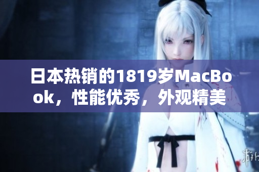 日本热销的1819岁MacBook，性能优秀，外观精美