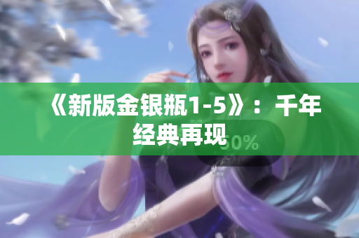 《新版金银瓶1-5》：千年经典再现