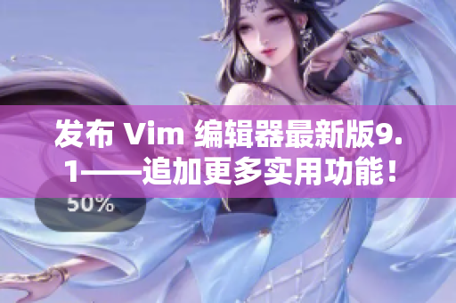 发布 Vim 编辑器最新版9.1——追加更多实用功能！
