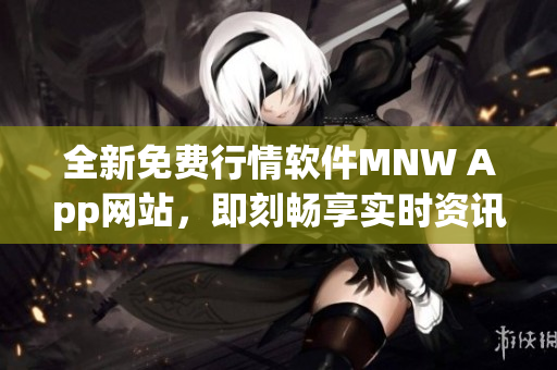 全新免费行情软件MNW App网站，即刻畅享实时资讯