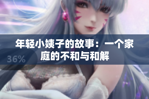 年轻小姨子的故事：一个家庭的不和与和解