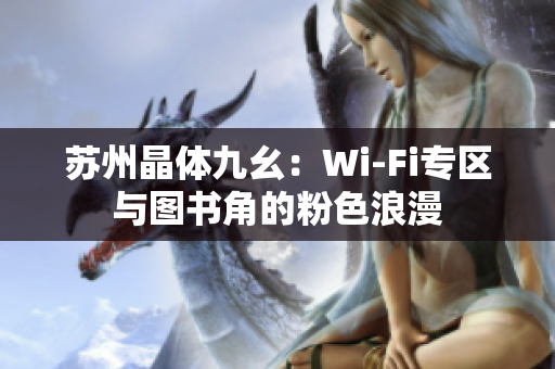 苏州晶体九幺：Wi-Fi专区与图书角的粉色浪漫