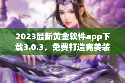 2023最新黄金软件app下载3.0.3，免费打造完美装妆！