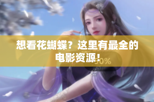 想看花蝴蝶？这里有最全的电影资源！