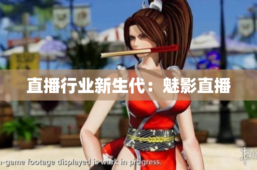 直播行业新生代：魅影直播