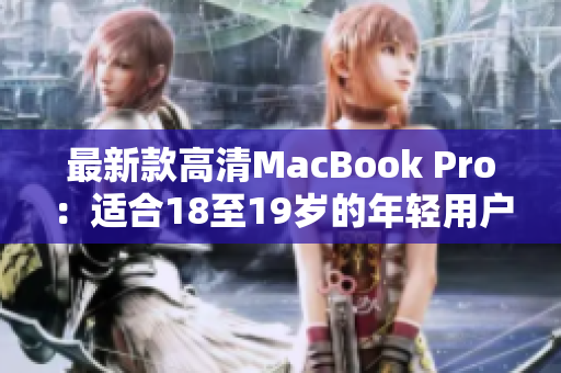 最新款高清MacBook Pro：适合18至19岁的年轻用户