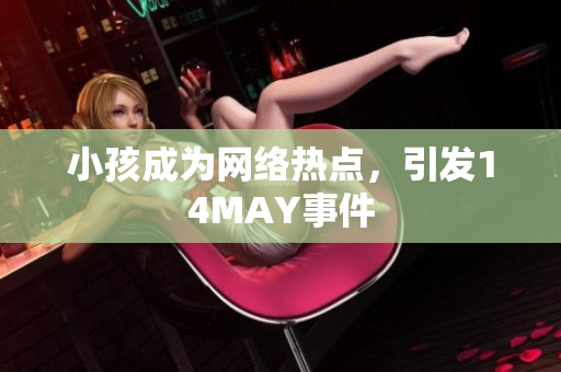 小孩成为网络热点，引发14MAY事件