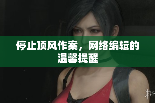停止顶风作案，网络编辑的温馨提醒