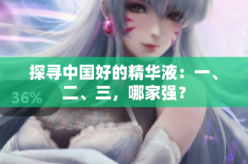 探寻中国好的精华液：一、二、三，哪家强？